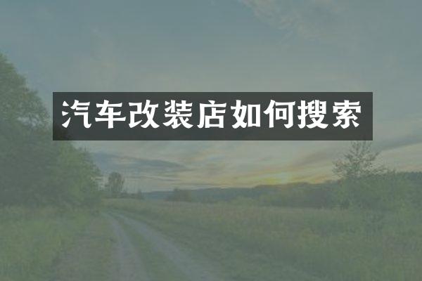 汽车改装店如何搜索