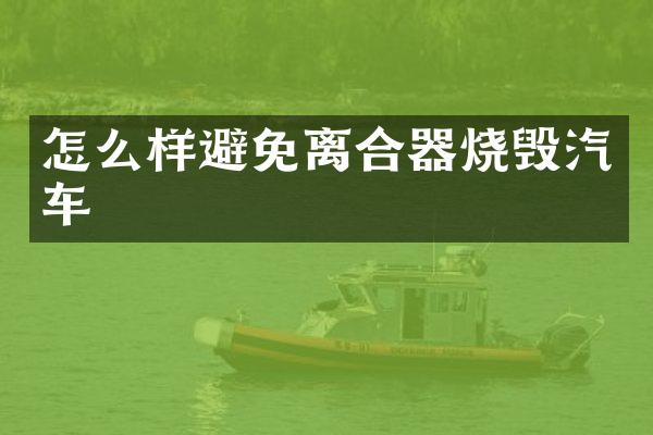 怎么样避免离合器烧毁汽车