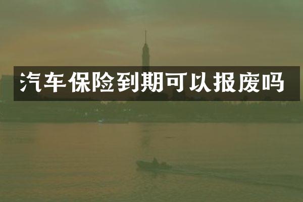 汽车保险到期可以报废吗