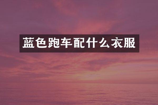 蓝色跑车配什么衣服