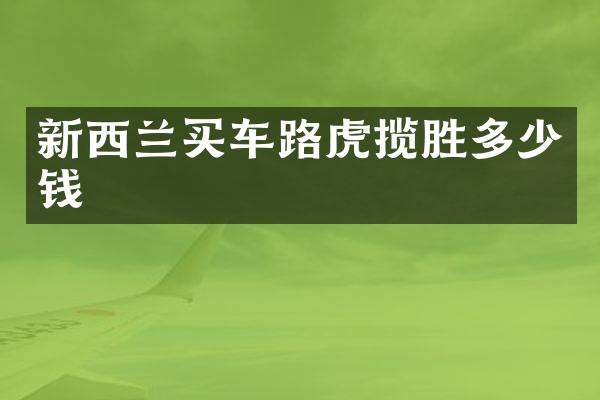 新西兰买车路虎揽胜多少钱