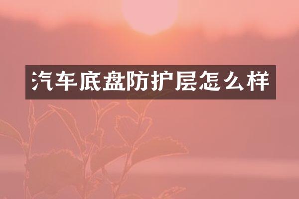 汽车底盘防护层怎么样