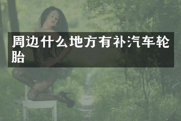 周边什么地方有补汽车轮胎