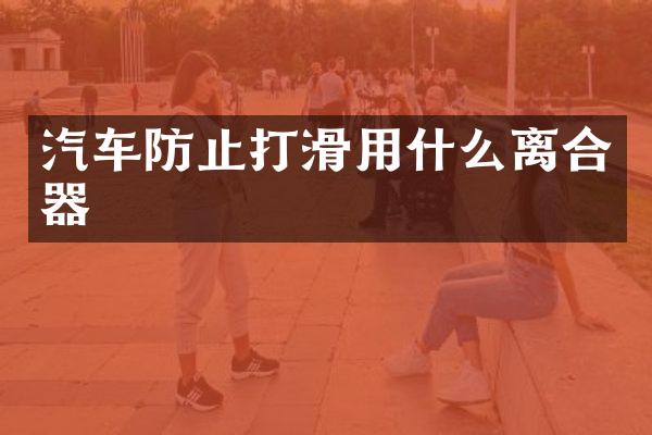 汽车防止打滑用什么离合器