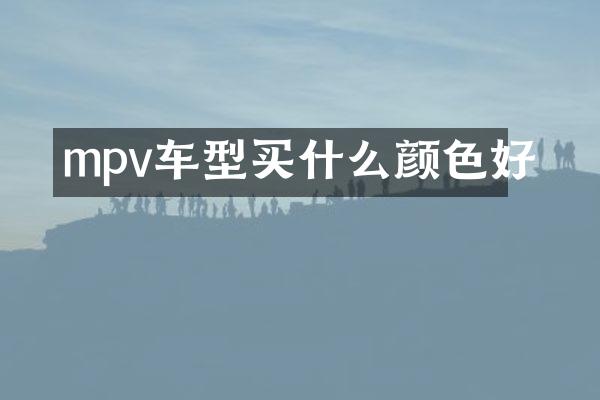 mpv车型买什么颜色好
