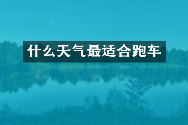 什么天气最适合跑车