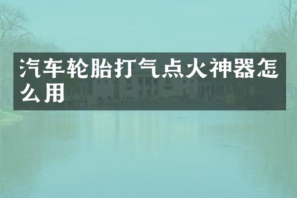 汽车轮胎打气点火神器怎么用