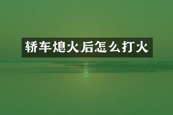 轿车熄火后怎么打火