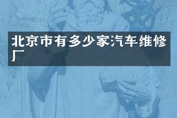 北京市有多少家汽车维修厂