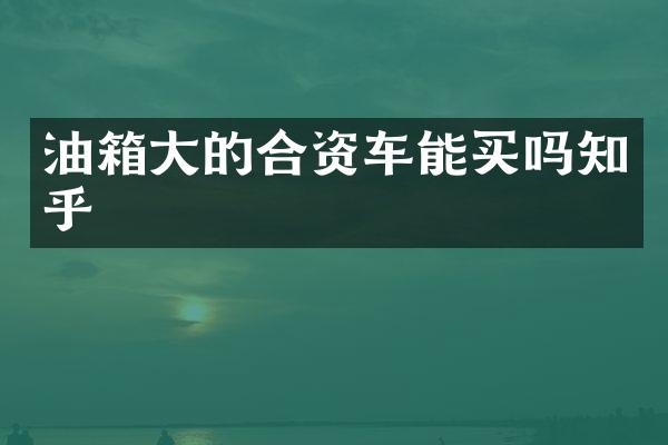 油箱大的合资车能买吗知乎