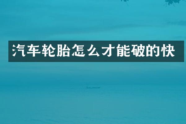 汽车轮胎怎么才能破的快