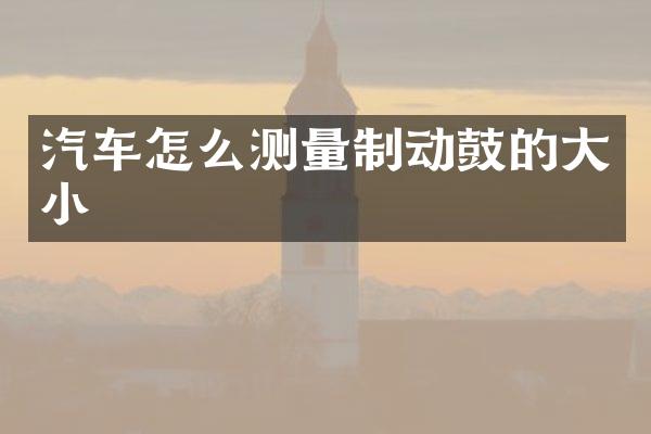 汽车怎么测量制动鼓的大小