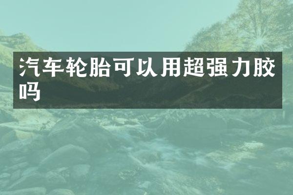 汽车轮胎可以用超强力胶吗