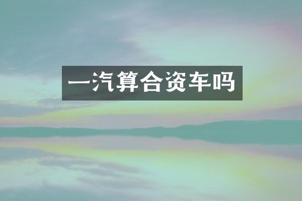 一汽算合资车吗