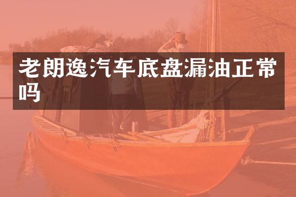老朗逸汽车底盘漏油正常吗