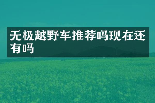 无极越野车推荐吗现在还有吗