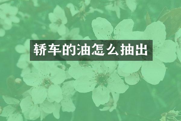 轿车的油怎么抽出