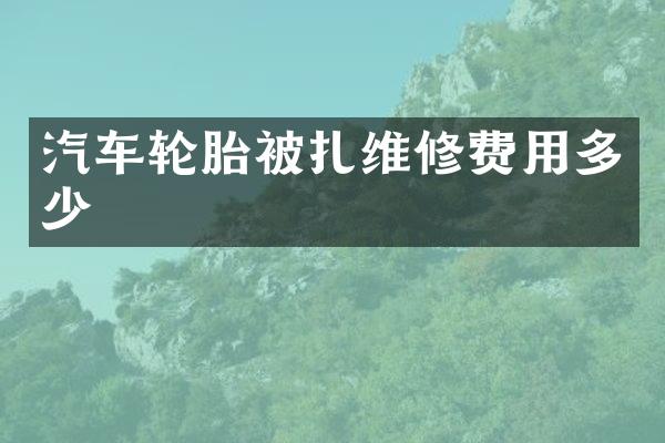 汽车轮胎被扎维修费用多少
