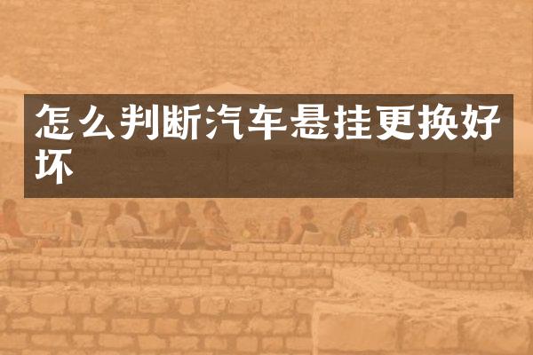 怎么判断汽车悬挂更换好坏
