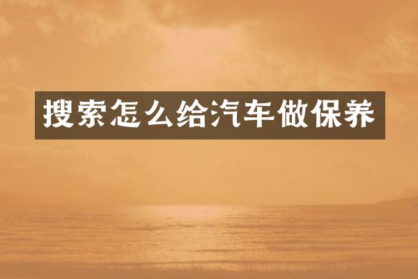 搜索怎么给汽车做保养