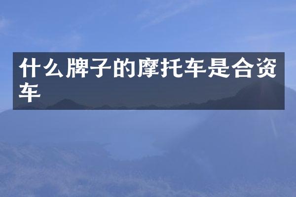 什么牌子的摩托车是合资车