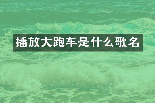 播放大跑车是什么歌名