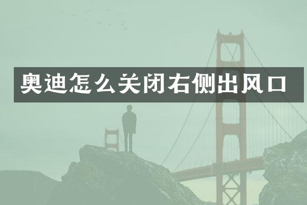 奥迪怎么关闭右侧出风口