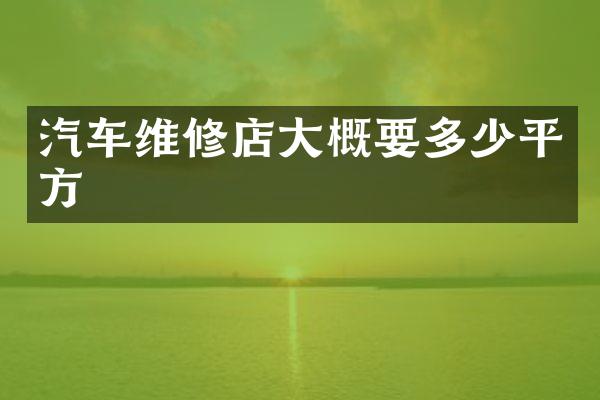 汽车维修店大概要多少平方