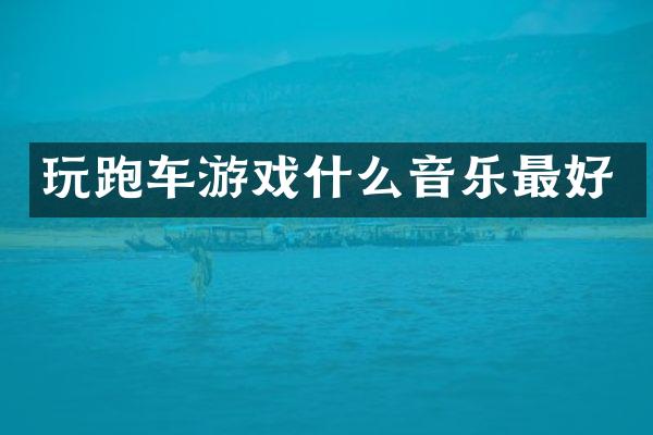 玩跑车游戏什么音乐最好