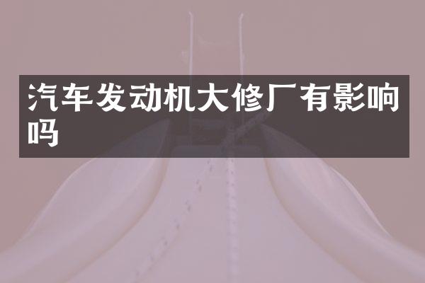 汽车发动机大修厂有影响吗
