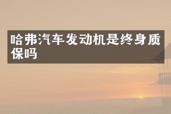 哈弗汽车发动机是终身质保吗