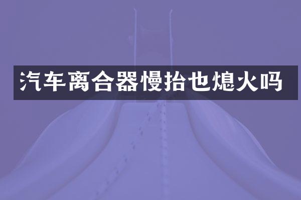 汽车离合器慢抬也熄火吗