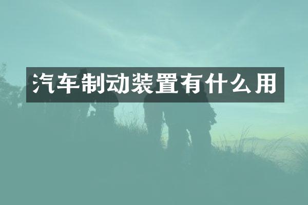 汽车制动装置有什么用