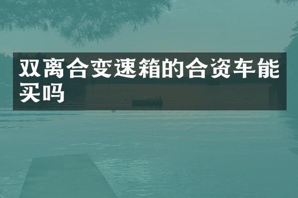 双离合变速箱的合资车能买吗