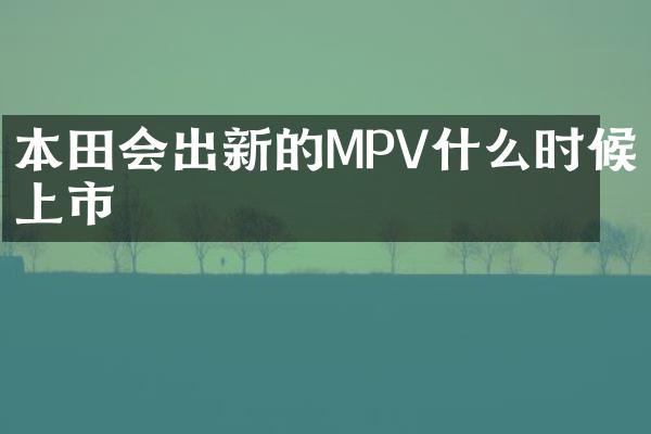 本田会出新的MPV什么时候上市