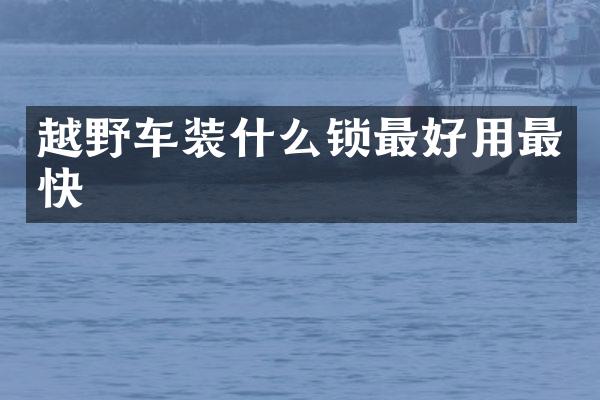 越野车装什么锁最好用最快