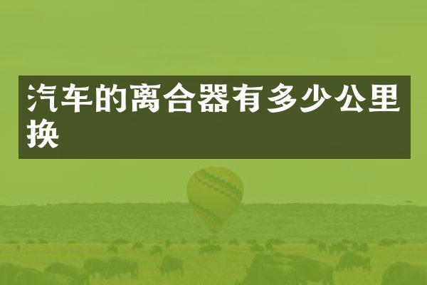 汽车的离合器有多少公里换