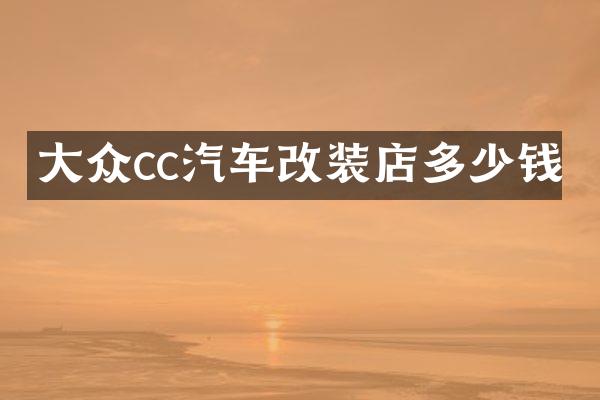 大众cc汽车改装店多少钱