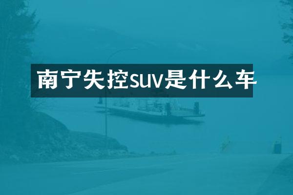 南宁失控suv是什么车