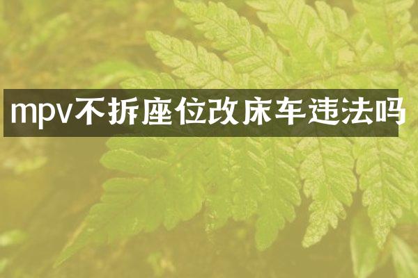 mpv不拆座位改床车违法吗