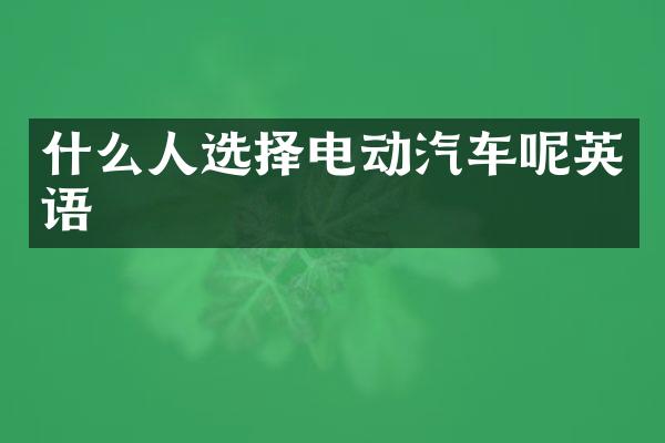 什么人选择电动汽车呢英语
