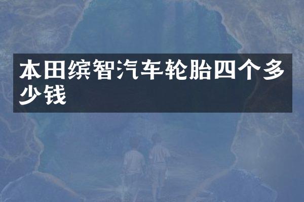 本田缤智汽车轮胎四个多少钱