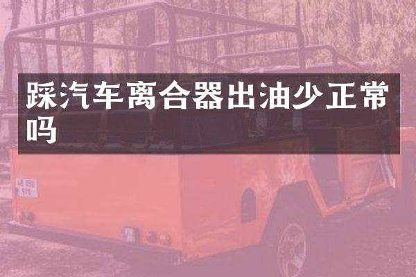 踩汽车离合器出油少正常吗