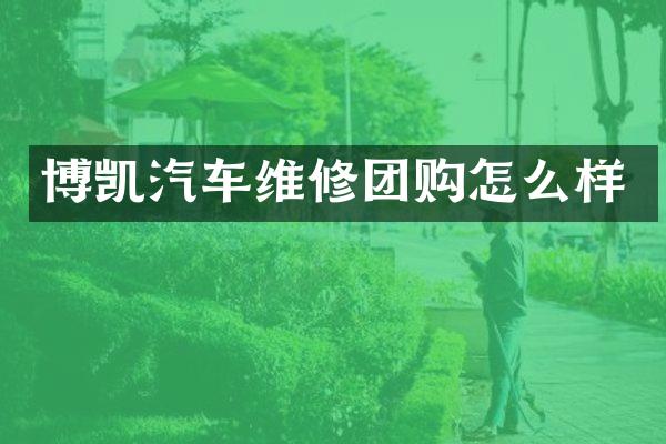 博凯汽车维修团购怎么样