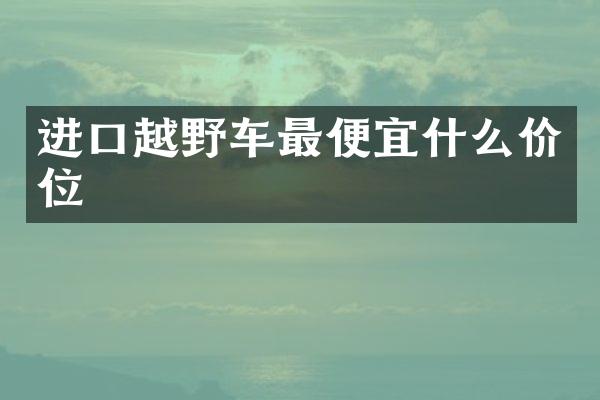 进口越野车什么价位