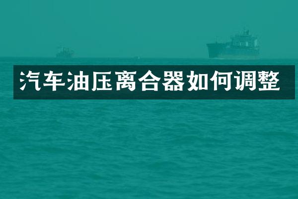 汽车油压离合器如何调整