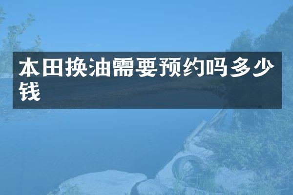 本田换油需要预约吗多少钱