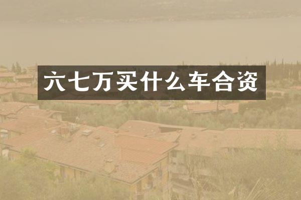 六七万车合资