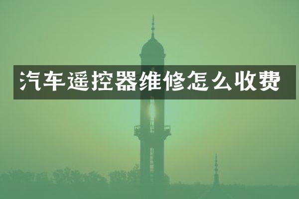 汽车遥控器维修怎么收费