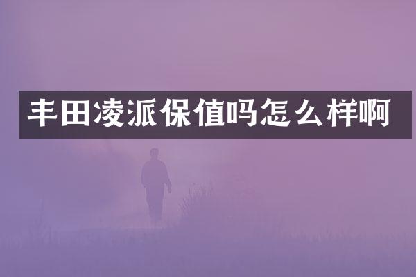 丰田凌派保值吗怎么样啊